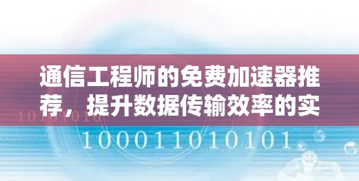 通信工程师的免费加速器推荐，提升数据传输效率的实用工具