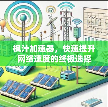 枫汁加速器，快速提升网络速度的终极选择