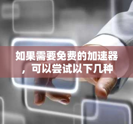 如果需要免费的加速器，可以尝试以下几种