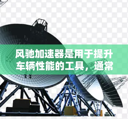 风驰加速器是用于提升车辆性能的工具，通常通过软件连接到车辆，提供加速模式或辅助驾驶功能。永久免费版意味着用户无需付费即可使用，但可能存在使用限制和功能有限。以下是根据您的需求和问题的总结
