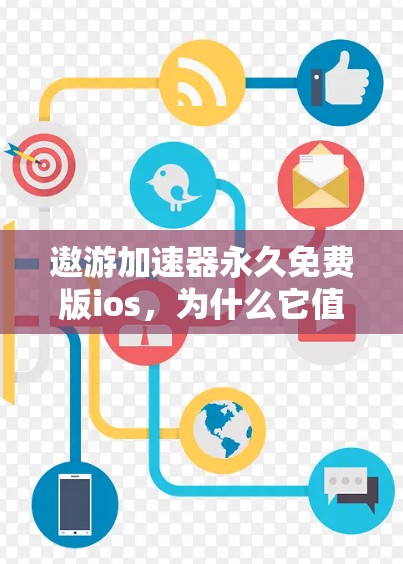 遨游加速器永久免费版ios，为什么它值得你花那么长时间去使用？
