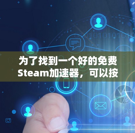 为了找到一个好的免费Steam加速器,可以按照以下步骤进行