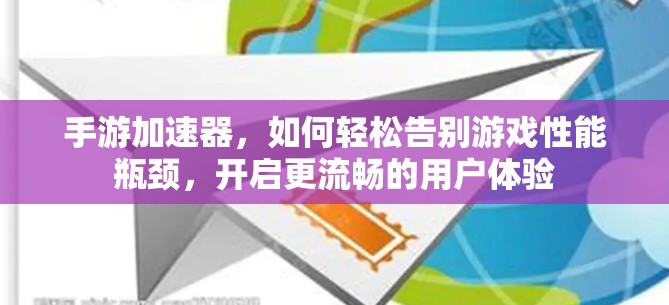 手游加速器,如何轻松告别游戏性能瓶颈,开启更流畅的用户体验