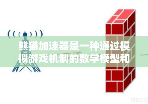 熊猫加速器是一种通过模拟游戏机制的数学模型和算法来加速游戏性能的技术,通常用于提升游戏运行效率。以下是对熊猫加速器的一些总结和建议