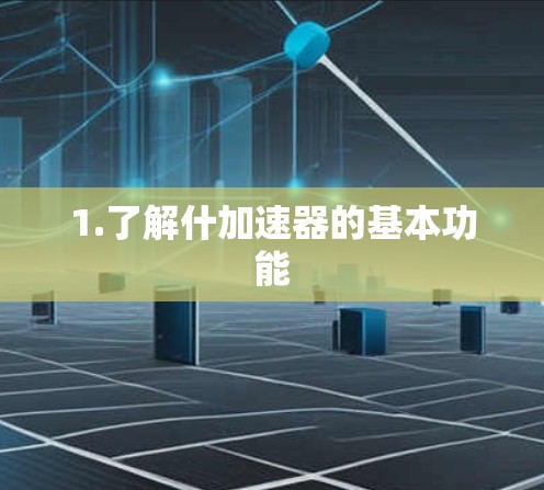 1.了解什加速器的基本功能