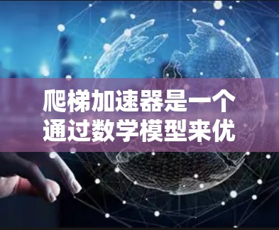爬梯加速器是一个通过数学模型来优化爬梯运动的时间和效率的装置。通过设定爬行者的初始速度、加速度以及爬行所需的时间,可以计算出爬行者在特定时间内的爬行距离。以下是详细的解释