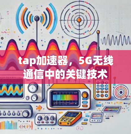 tap加速器，5G无线通信中的关键技术