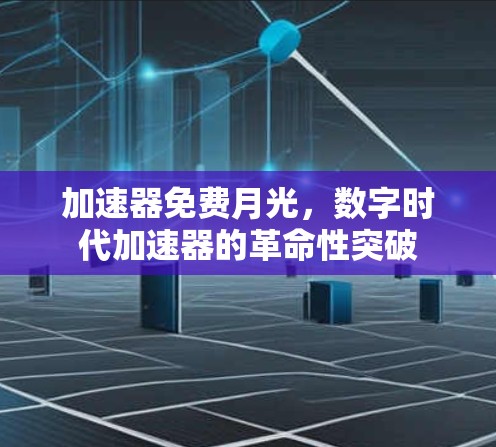 加速器免费月光，数字时代加速器的革命性突破