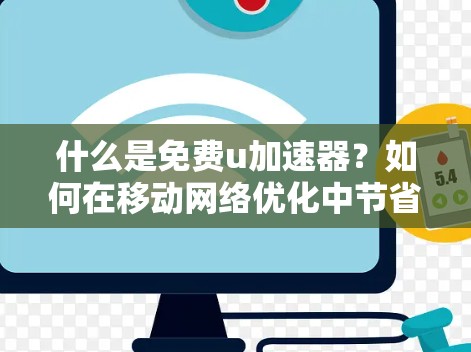什么是免费u加速器?如何在移动网络优化中节省时间?