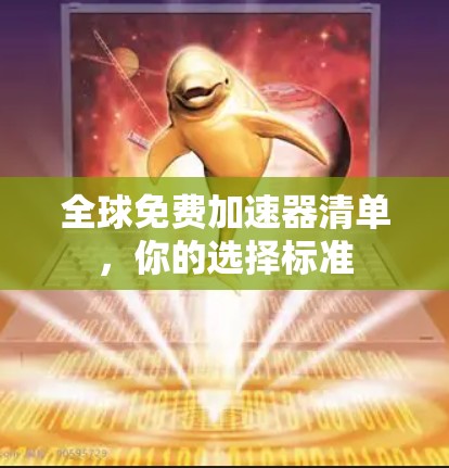 全球免费加速器清单,你的选择标准