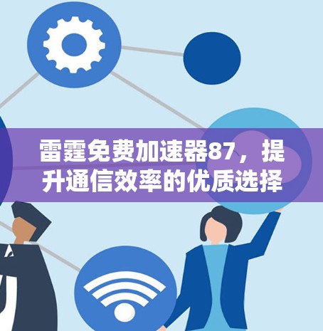 雷霆免费加速器87,提升通信效率的优质选择