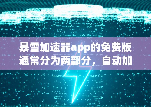 暴雪加速器app的免费版通常分为两部分,自动加速功能和免费的网络连接。以下是详细介绍