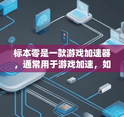 标本零是一款游戏加速器,通常用于游戏加速,如原神中的加速模式。加速器可以将游戏加载速度加快,但需要注意的是,加速器可能需要通过专门的审核程序才能使用,否则可能会导致游戏卡顿或系统崩溃
