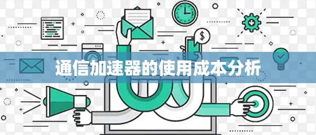 通信加速器的使用成本分析