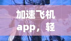 加速飞机app,轻松飞上云天!