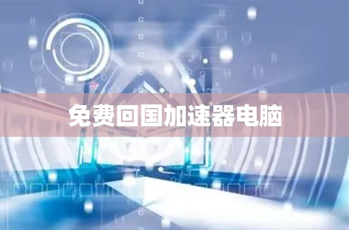 免费回国加速器电脑