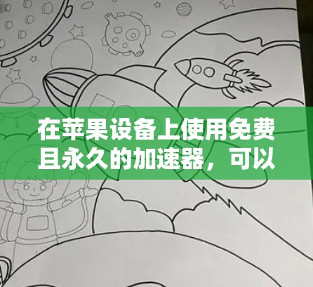 在苹果设备上使用免费且永久的加速器,可以有效地提升网络速度。以下是一个清晰的步骤指南