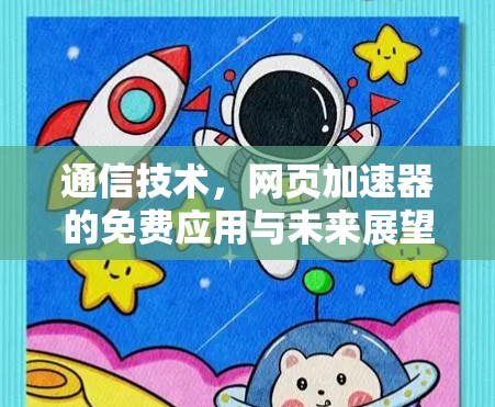 通信技术，网页加速器的免费应用与未来展望