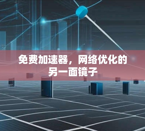 免费加速器,网络优化的另一面镜子