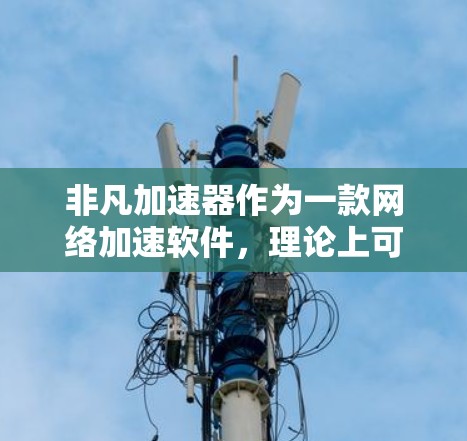 非凡加速器作为一款网络加速软件,理论上可以通过多种方式实现每天免费使用或提供额外功能。以下是对该软件的详细分析和推荐