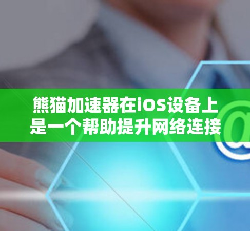 熊猫加速器在iOS设备上是一个帮助提升网络连接速度的工具。以下是对熊猫加速器iOS版的详细分析和解决方案
