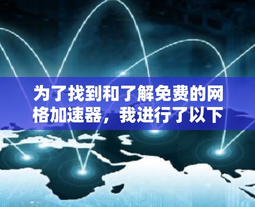 为了找到和了解免费的网格加速器，我进行了以下思考和整理