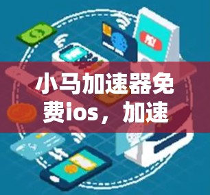 小马加速器免费ios，加速iOS应用的最大可能