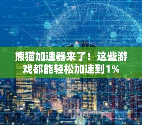 熊猫加速器来了!这些游戏都能轻松加速到1%