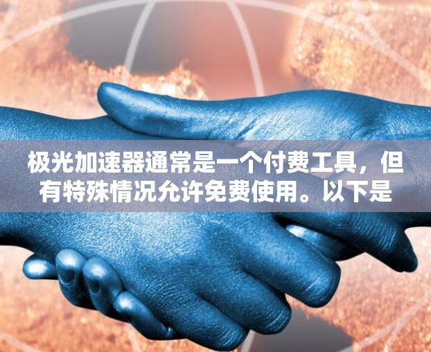 极光加速器通常是一个付费工具,但有特殊情况允许免费使用。以下是一些可能的情况