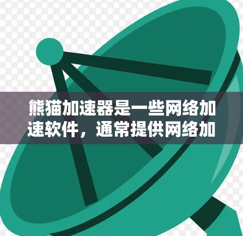 熊猫加速器是一些网络加速软件，通常提供网络加速、移动数据和视频流加速服务。关于其免费与否，以下是一些关键点