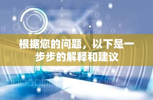 根据您的问题,以下是一步步的解释和建议