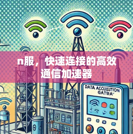 n服,快速连接的高效通信加速器