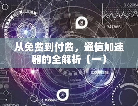从免费到付费,通信加速器的全解析(一)