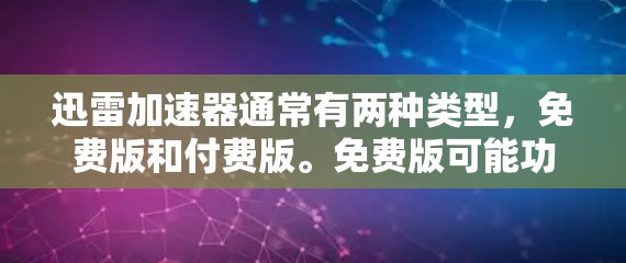 迅雷加速器通常有两种类型,免费版和付费版。免费版可能功能有限,而付费版则提供了更强大的加速功能。以下是逐步的下载和使用指导