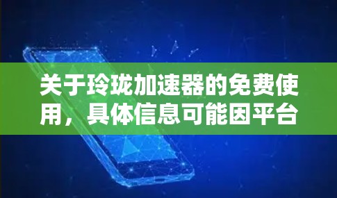 关于玲珑加速器的免费使用，具体信息可能因平台而异，但通常可以通过以下方式获得免费使用