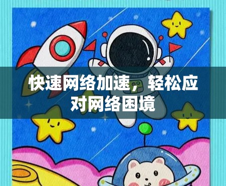 快速网络加速，轻松应对网络困境