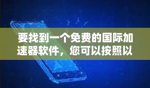 要找到一个免费的国际加速器软件，您可以按照以下步骤进行选择
