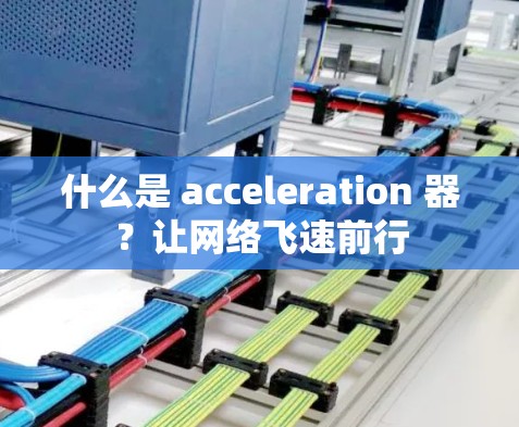 什么是 acceleration 器?让网络飞速前行