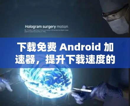 下载免费 Android 加速器，提升下载速度的简单方法