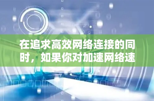 在追求高效网络连接的同时，如果你对加速网络速度有兴趣，并且对免费工具有一定的预算，以下是一些推荐的免费工具，帮助你提升电脑外网的连接速度