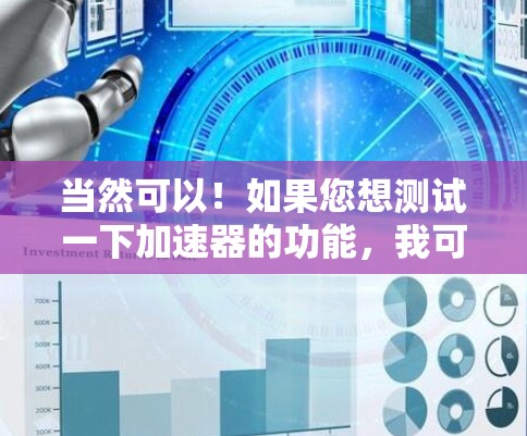 当然可以!如果您想测试一下加速器的功能,我可以为您提供一些免费的工具和方法。以下是一些推荐