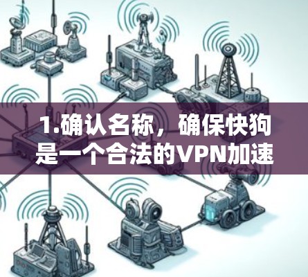 1.确认名称,确保快狗是一个合法的VPN加速器名称,没有其他类似软件