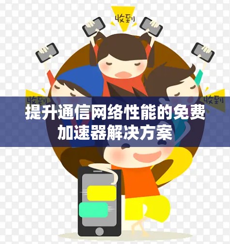 提升通信网络性能的免费加速器解决方案