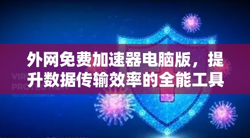 外网免费加速器电脑版，提升数据传输效率的全能工具