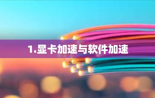 1.显卡加速与软件加速