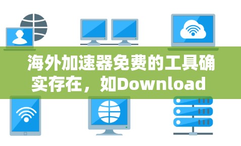 海外加速器免费的工具确实存在,如Download Free 和 Similar Resources,这些工具提供免费的资源下载服务。然而,使用前需谨慎考虑以下几点 海外加速器免费的工具确实存在,如Download Free 和 Similar Resources,这些工具提供免费的资源下载服务。然而,使用前需谨慎考虑以下几点