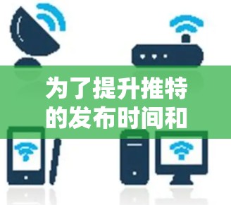 为了提升推特的发布时间和活跃度,选择一个合适的免费推特油管加速器是关键。以下是对如何选择和使用该工具的详细分析