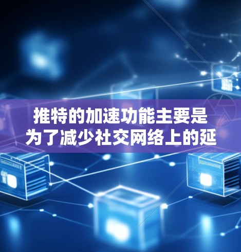 推特的加速功能主要是为了减少社交网络上的延迟，同时允许用户在不同设备上同步推特。然而，推特的加速功能需要付费才能使用。如果你对推特加速功能不太满意，可以考虑以下免费替代方案