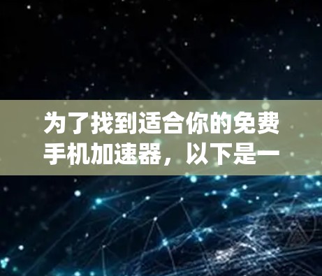 为了找到适合你的免费手机加速器,以下是一个 organized的步骤指南 为了找到适合你的免费手机加速器,以下是一个 organized的步骤指南