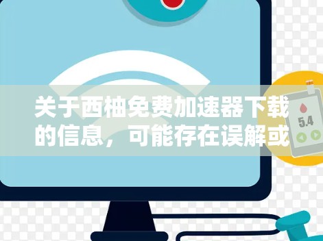 关于西柚免费加速器下载的信息,可能存在误解或错误。以下是对此问题的逐步解决方案